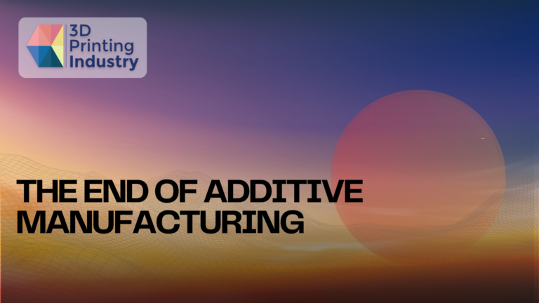 The Future of 3D Printing: The End of Additive Manufacturing